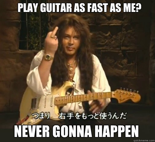 Play guitar as fast as me? NEVER gonna happen  yngwie malmsteen