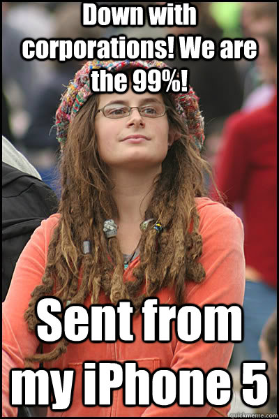 Down with corporations! We are the 99%! Sent from my iPhone 5  liberal college girl