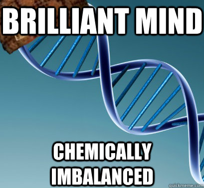 Brilliant Mind Chemically Imbalanced  Scumbag DNA