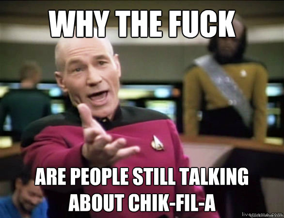 why the fuck Are people still talking about chik-fil-a  Annoyed Picard HD