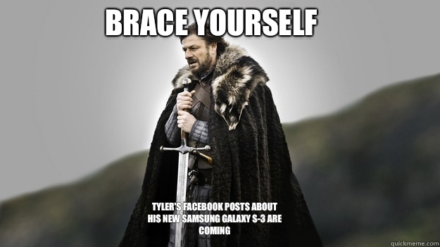 Brace yourself Tyler's Facebook posts about his new Samsung Galaxy S-3 are coming   Ned stark winter is coming