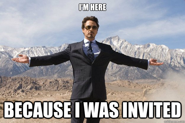 I'm here because I was invited - I'm here because I was invited  Tony Stark