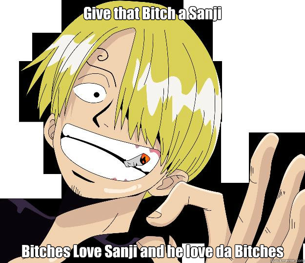 Give that Bitch a Sanji Bitches Love Sanji and he love da Bitches - Give that Bitch a Sanji Bitches Love Sanji and he love da Bitches  Misc