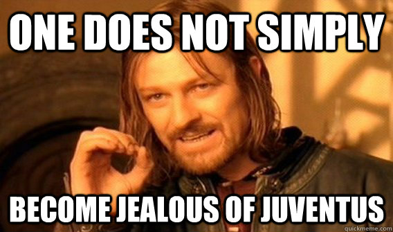 One does not simply become jealous of juventus  onedoesnot