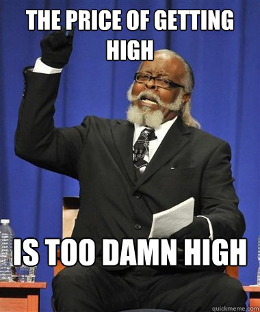 The price of getting high Is too damn high - The price of getting high Is too damn high  Rent Is Too Damn High Guy
