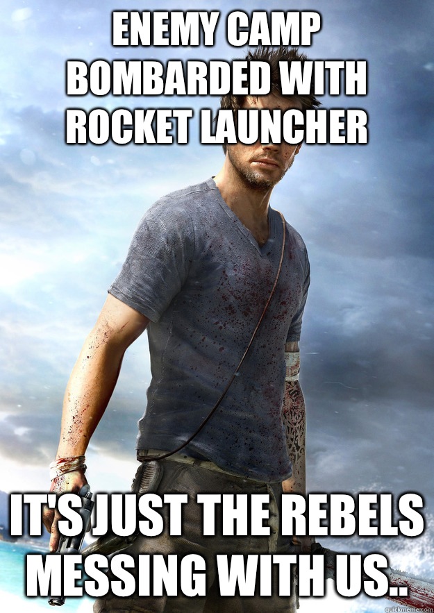 Enemy camp bombarded with rocket launcher It's just the rebels messing with us..  Far Cry 3 Logic
