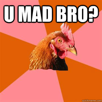 U MAD BRO?   Anti-Joke Chicken