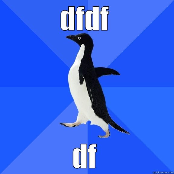 DFDF DF Socially Awkward Penguin