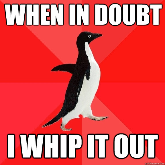 when in doubt i whip it out  Socially Awesome Penguin