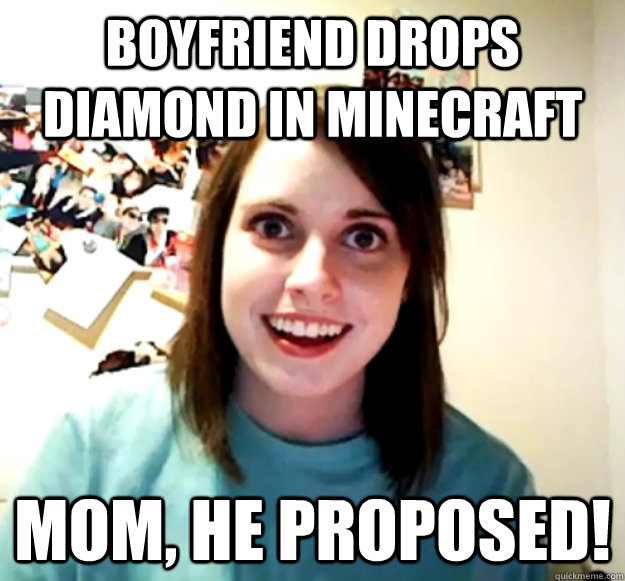 Boyfriend drops diamond in minecraft MOM, HE PROPOSED!  Overly Attached Girlfriend