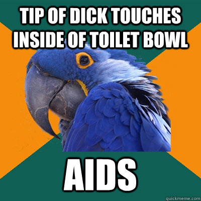 tip of dick touches inside of toilet bowl aids  Paranoid Parrot