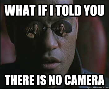 What if I told you There is no camera  Morpheus SC