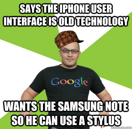 Says the iPhone user interface is old technology wants the samsung note so he can use a stylus - Says the iPhone user interface is old technology wants the samsung note so he can use a stylus  Scumbag Android User