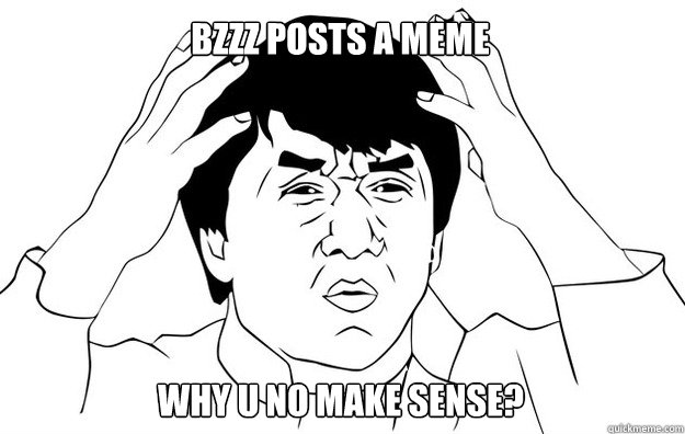 Bzzz posts a meme why u no make sense?  WTF- Jackie Chan