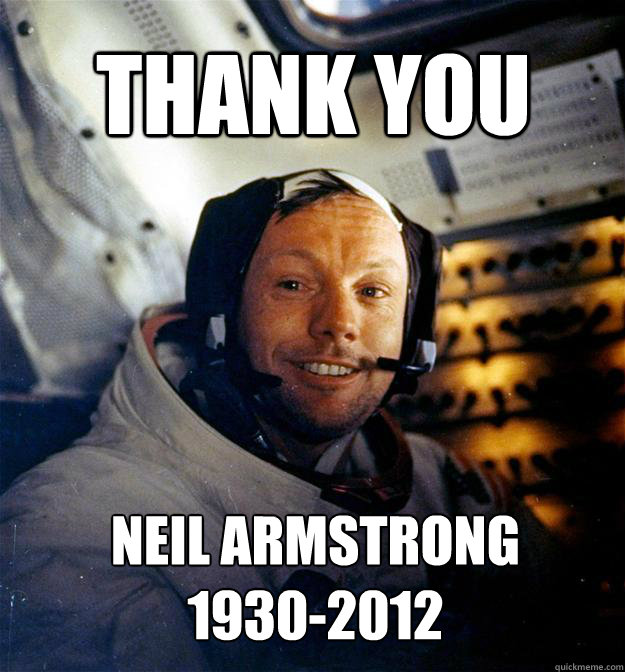 THANK YOU Neil Armstrong
1930-2012 - THANK YOU Neil Armstrong
1930-2012  Neil Armstrong