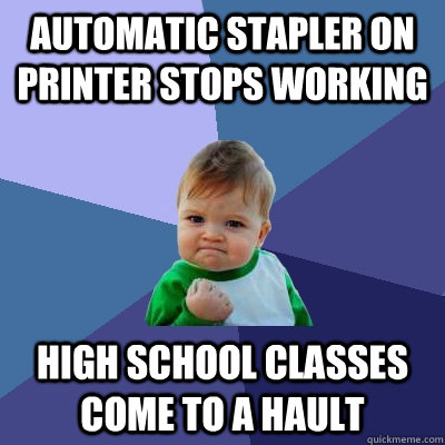Automatic Stapler on Printer Stops Working High School Classes Come to A Hault - Automatic Stapler on Printer Stops Working High School Classes Come to A Hault  Success Kid