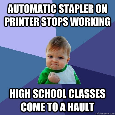 Automatic Stapler on Printer Stops Working High School Classes Come to A Hault  Success Kid