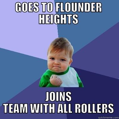 GOES TO FLOUNDER HEIGHTS JOINS TEAM WITH ALL ROLLERS Success Kid