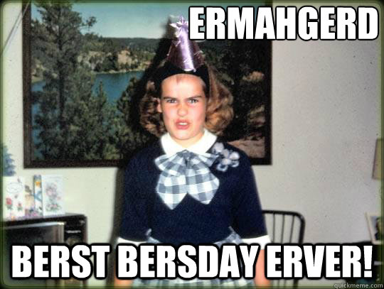 ermahgerd berst Bersday erver! - ermahgerd berst Bersday erver!  Misc