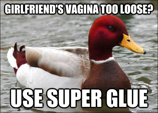 Girlfriend's vagina too loose? Use super glue  Malicious Advice Mallard