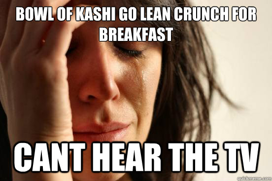 BOWL of kashi go lean crunch for breakfast Cant hear the tv  First World Problems