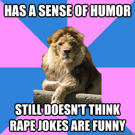has a sense of humor still doesn't think rape jokes are funny  Feminist King of the Jungle
