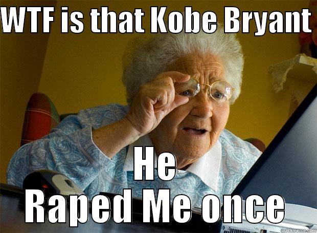 WTF IS THAT KOBE BRYANT  HE RAPED ME ONCE Grandma finds the Internet