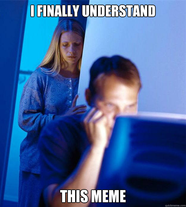 I finally understand This meme  RedditorsWife