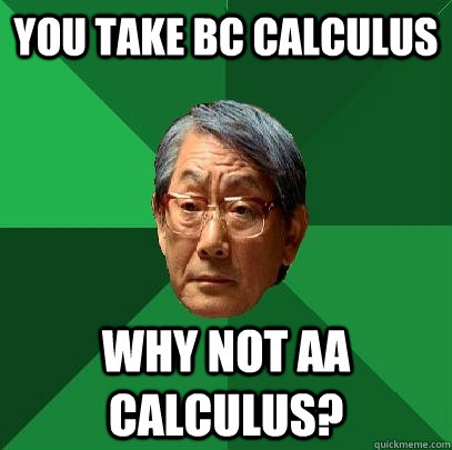 you take bc calculus  why not aa calculus?  High Expectations Asian Father