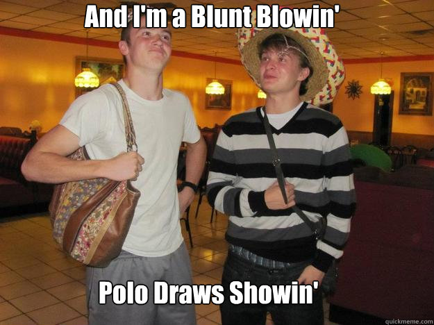 Polo Draws Showin' And I'm a Blunt Blowin' - Polo Draws Showin' And I'm a Blunt Blowin'  Haters hate