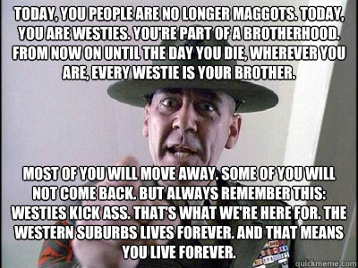 Today, you people are no longer maggots. Today, you are Westies. You're part of a brotherhood. From now on until the day you die, wherever you are, every Westie is your brother. Most of you will move away. Some of you will not come back. But always rememb  R LEE ERMEY