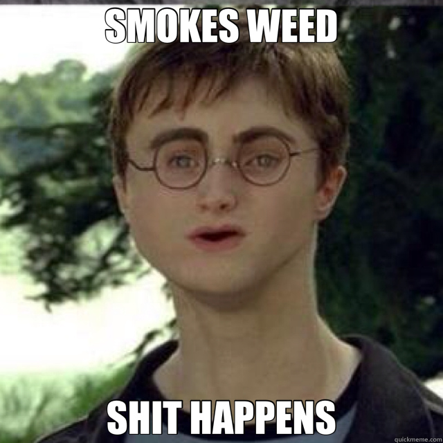 SMOKES WEED SHIT HAPPENS  