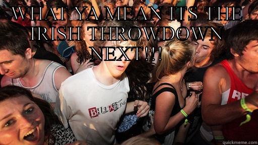 WHAT YA MEAN ITS THE IRISH THROWDOWN NEXT!!!  Sudden Clarity Clarence