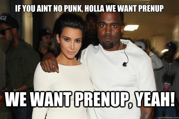 we want prenup, yeah! If you aint no punk, holla we want prenup - we want prenup, yeah! If you aint no punk, holla we want prenup  kimye 18 years