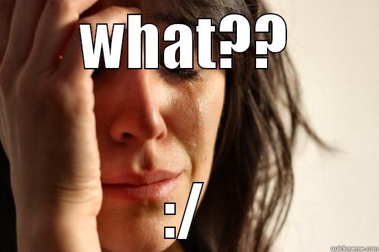 WHAT?? :/ First World Problems