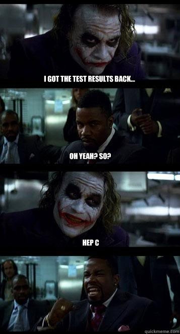 I got the test results back... oh yeah? so? hep c  Joker with Black guy