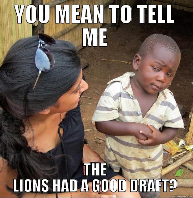 YOU MEAN TO TELL ME THE LIONS HAD A GOOD DRAFT? Skeptical Third World Kid