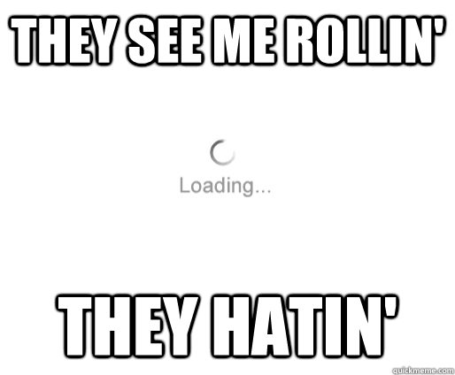 They see me rollin' They hatin' - They see me rollin' They hatin'  Loading Meme