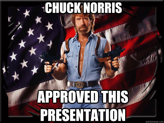 Chuck Norris Approved this presentation - Chuck Norris Approved this presentation  Mine presentation for tomorrow