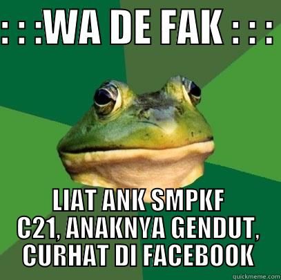: : :WA DE FAK : : :  LIAT ANK SMPKF C21, ANAKNYA GENDUT, CURHAT DI FACEBOOK Foul Bachelor Frog