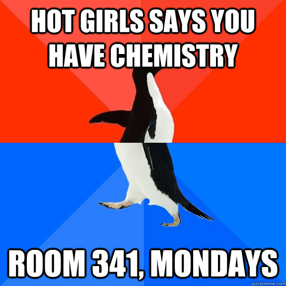 hot girls says you have chemistry room 341, mondays   Socially Awesome Awkward Penguin