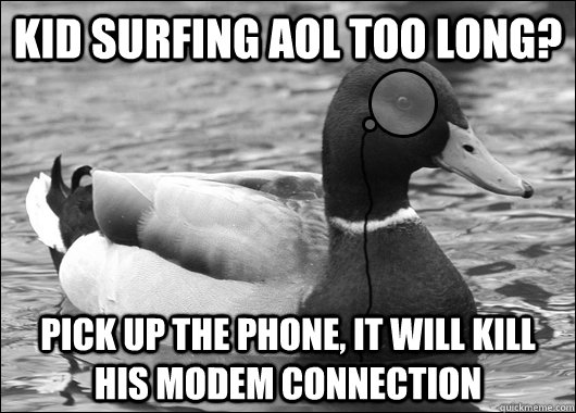 Kid surfing AOL too long? Pick up the phone, it will kill his modem connection - Kid surfing AOL too long? Pick up the phone, it will kill his modem connection  Outdated Advice Mallard