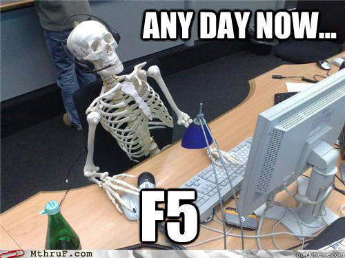 Any day now... F5  Waiting skeleton