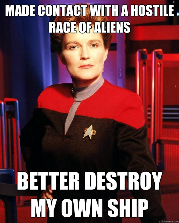 Made contact with a hostile race of aliens Better destroy my own ship  Destroy My Own Ship Janeway