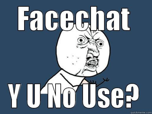 FACECHAT Y U NO USE? Y U No