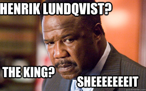 HENRIK LUNDQVIST? THE KING? SHEEEEEEEIT - HENRIK LUNDQVIST? THE KING? SHEEEEEEEIT  Clay Davis