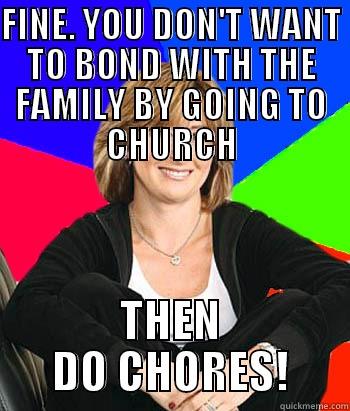 FINE. YOU DON'T WANT TO BOND WITH THE FAMILY BY GOING TO CHURCH THEN DO CHORES! Sheltering Suburban Mom