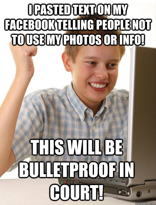 I pasted text on my facebook telling people not to use my photos or info! this will be bulletproof in court!  First Day on the Internet Kid
