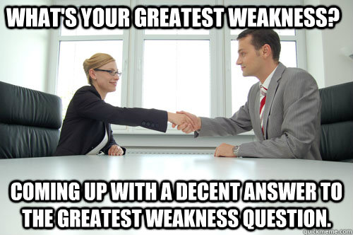 What's your greatest weakness? Coming up with a decent answer to the greatest weakness question. - What's your greatest weakness? Coming up with a decent answer to the greatest weakness question.  Awkward Interview