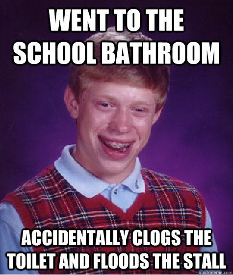 went to the school bathroom accidentally clogs the toilet ...